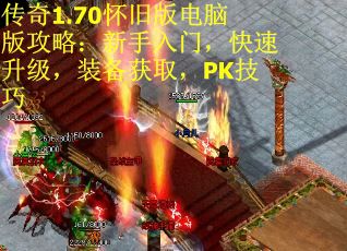 传奇1.70怀旧版电脑版攻略：新手入门，快速升级，装备获取，PK技巧